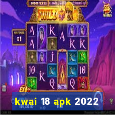 kwai 18 apk 2022